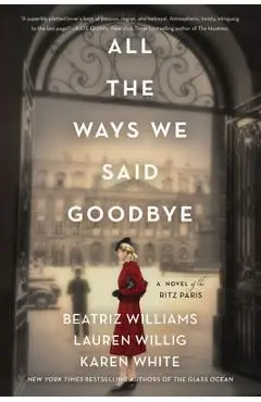 All the Ways We Said Goodbye: A Novel of the Ritz Paris - Beatriz Williams