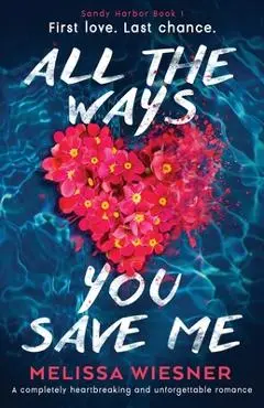 All the Ways You Save Me: A completely heartbreaking and unforgettable romance - Melissa Wiesner