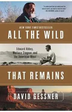 All the Wild That Remains: Edward Abbey, Wallace Stegner, and the American West - David Gessner