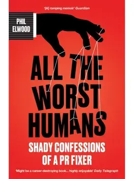 All The Worst Humans. Shady Confessions of a PR Fixer, Main, Paperback/Phil Elwood
