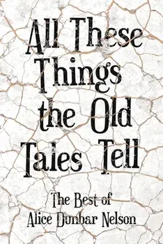 All These Things the Old Tales Tell - The Best of Alice Dunbar Nelson, Paperback/Alice Dunbar Nelson