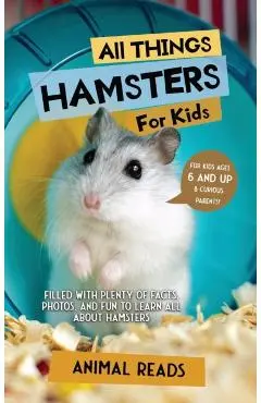 All Things Hamsters For Kids: Filled With Plenty of Facts, Photos, and Fun to Learn all About Hamsters - Animal Reads