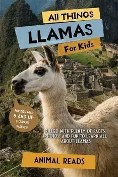 All Things Llamas For Kids: Filled With Plenty of Facts, Photos, and Fun to Learn all About Llamas, Paperback/Animal Reads
