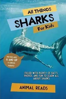 All Things Sharks For Kids: Filled With Plenty of Facts, Photos, and Fun to Learn all About Sharks, Paperback/Animal Reads