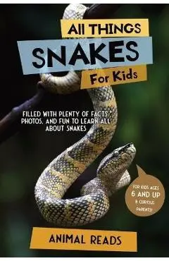 All Things Snakes For Kids: Filled With Plenty of Facts, Photos, and Fun to Learn all About Snakes - Animal Reads