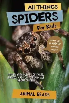 All Things Spiders For Kids: Filled With Plenty of Facts, Photos, and Fun to Learn all About Spiders, Paperback/Animal Reads
