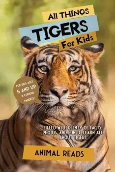 All Things Tigers For Kids: Filled With Plenty of Facts, Photos, and Fun to Learn all About Tigers, Paperback/Animal Reads