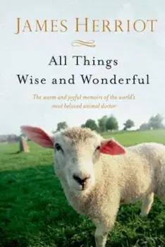 All Things Wise and Wonderful: The Warm and Joyful Memoirs of the World's Most Beloved Animal Doctor, Paperback/James Herriot