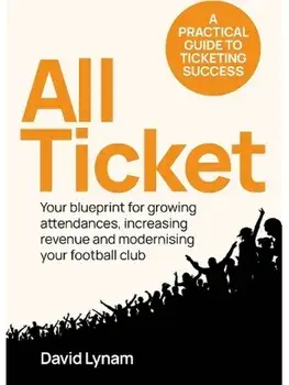 All Ticket. A practical guide to ticketing success - Your blueprint for growing attendances, increasing revenue and modernising your football club, Paperback/David Lynam