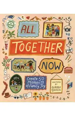 All Together Now: Create 50 Moments of Family Joy - Gemma Koomen