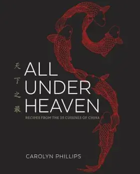 All Under Heaven: Recipes from the 35 Cuisines of China, Hardcover/Carolyn Phillips