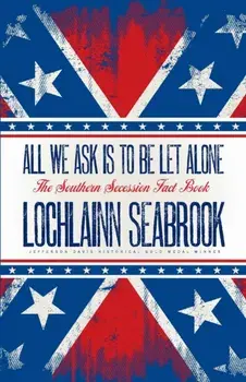 All We Ask is to be Let Alone: The Southern Secession Fact Book, Paperback/Lochlainn Seabrook