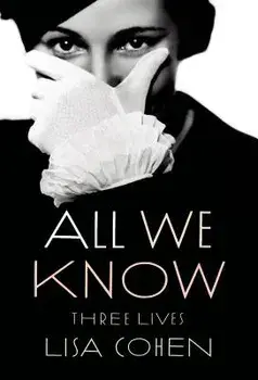 All We Know: Three Lives, Paperback/Lisa Cohen