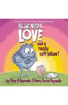 All We Need Is Love and a Really Soft Pillow! - Peter H. Reynolds