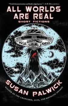 All Worlds are Real: Short Fictions, Paperback/Susan Palwick
