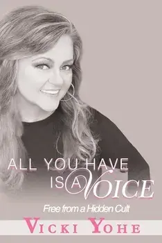 All You Have is a Voice: Free from a Hidden Cult, Paperback/Vicki Yohe