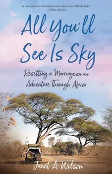 All You'll See Is Sky. Resetting a Marriage on an Adventure Through Africa, Paperback/Janet A. Wilson