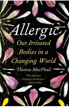 Allergic: Our Irritated Bodies in a Changing World - Theresa Macphail