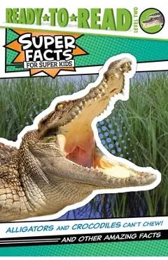Alligators and Crocodiles Can't Chew!: And Other Amazing Facts (Ready-To-Read Level 2) - Thea Feldman
