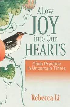 Allow Joy into Our Hearts: Chan Practice in Uncertain Times, Paperback/Rebecca Li