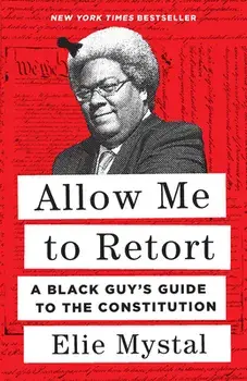 Allow Me to Retort: A Black Guy's Guide to the Constitution, Hardcover/Elie Mystal