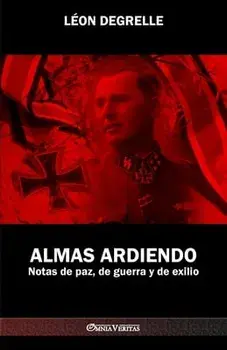 Almas Ardiendo: Notas de paz, de guerra y de exilio, Paperback/Léon Degrelle