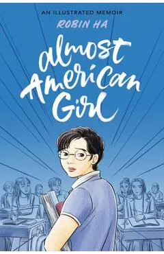 Almost American Girl: An Illustrated Memoir - Robin Ha