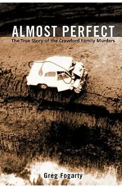 Almost Perfect: The True Story of the Crawford Family Murders - Greg Fogarty