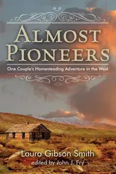 Almost Pioneers: One Couple's Homesteading Adventure in the West, Paperback/John Fry