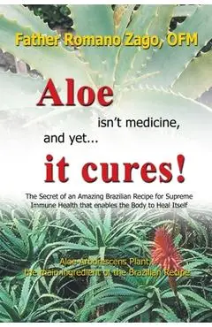 Aloe Isn't Medicine and Yet... It Cures! - Ofm Father Romano Zago