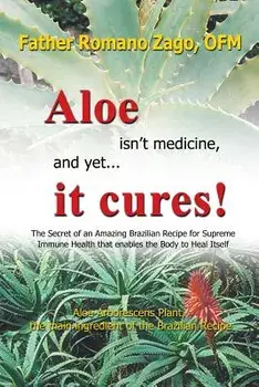 Aloe Isn't Medicine and Yet... It Cures!, Paperback/Ofm Father Romano Zago