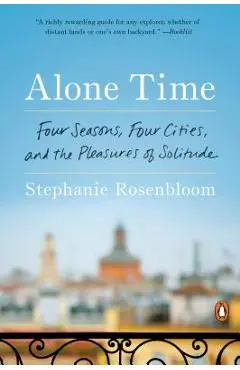 Alone Time: Four Seasons, Four Cities, and the Pleasures of Solitude - Stephanie Rosenbloom