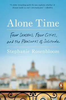 Alone Time: Four Seasons, Four Cities, and the Pleasures of Solitude, Paperback/Stephanie Rosenbloom