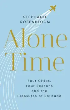 Alone Time. Four seasons, four cities and the pleasures of solitude, Paperback/Stephanie Rosenbloom