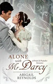 Alone with Mr. Darcy: A Pride & Prejudice Variation, Paperback/Abigail Reynolds