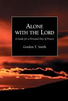 Alone with the Lord: A Guide to a Personal Day of Prayer, Paperback/Gordon T. Smith