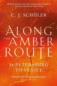Along the Amber Route. St Petersburg to Venice, Paperback/C.J. Schuler