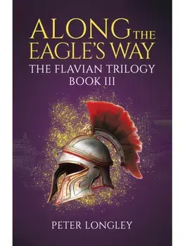 Along The Eagle's Way. The Flavian Trilogy Book III, Paperback/Peter Longley