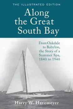 Along the Great South Bay (Illustrated Edition): From Oakdale to Babylon, the Story of a Summer Spa, 1840 to 1940, Paperback/Harry W. Havemeyer