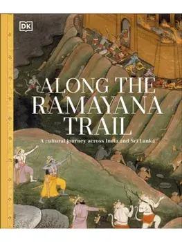 Along The Ramayana Trail. A Cultural Journey Across India and Sri Lanka, Hardback/DK