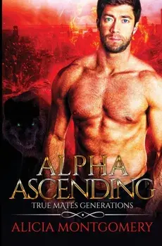 Alpha Ascending: True Mates Generations Book 3, Paperback/Alicia Montgomery