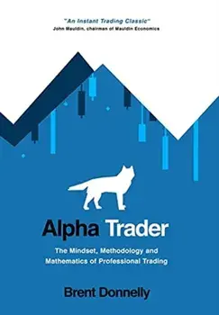 Alpha Trader: The Mindset, Methodology and Mathematics of Professional Trading, Hardcover/Brent Donnelly
