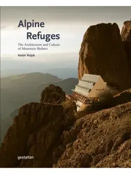Alpine Refuges. The Architecture and Culture of Mountain Shelters, Hardback/***