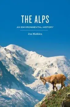 Alps, An Environmental History, Hardcover/Jon Mathieu