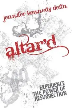 Altar'd: Experience the Power of Resurrection, Paperback/Jennifer Kennedy Dean