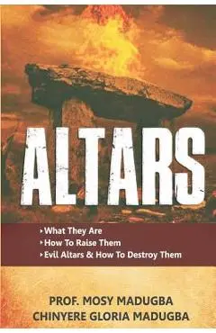 Altars: >What They Are >How to Destroy Evil Altars and Raise Godly Altars - Mrs Chinyere Gloria Madugba