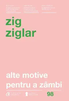 Alte motive pentru a zambi. Editia a IV-a revizuita/Zig Ziglar