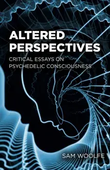 Altered Perspectives. Critical Essays on Psychedelic Consciousness, Paperback/Sam Woolfe