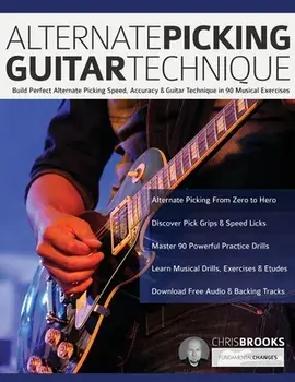 Alternate Picking Guitar Technique: Build Perfect Alternate Picking Speed, Accuracy & Guitar Technique in 90 Musical Exercises/Chris Brooks
