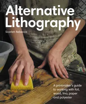 Alternative Lithography. A printmaker's guide to working with foil, wood, lino, paper and polyester, Paperback/Scarlett Rebecca